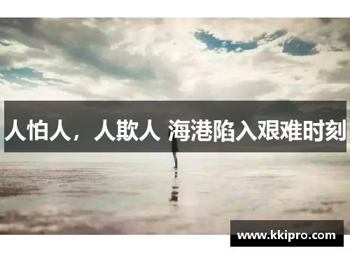 人怕人，人欺人 海港陷入艰难时刻